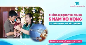 Chồng dị dạng tinh trùng – 5 năm vô vọng có thể hy vọng thả bầu tự nhiên?