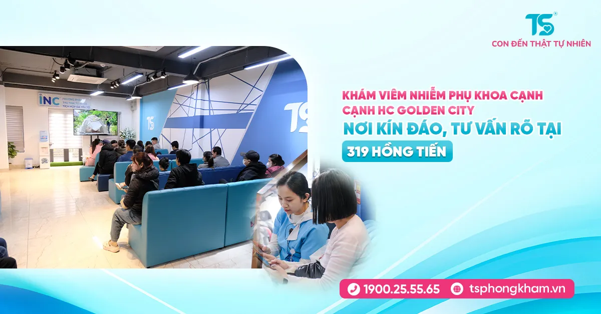 Khám viêm nhiễm phụ khoa cạnh HC Golden City Nơi kín đáo, tư vấn rõ tại 319 Hồng Tiến