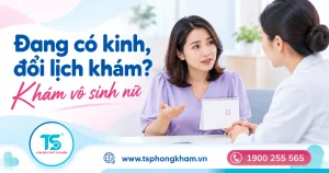 Khám vô sinh nữ khi đang có kinh: Có cần đổi lịch không?